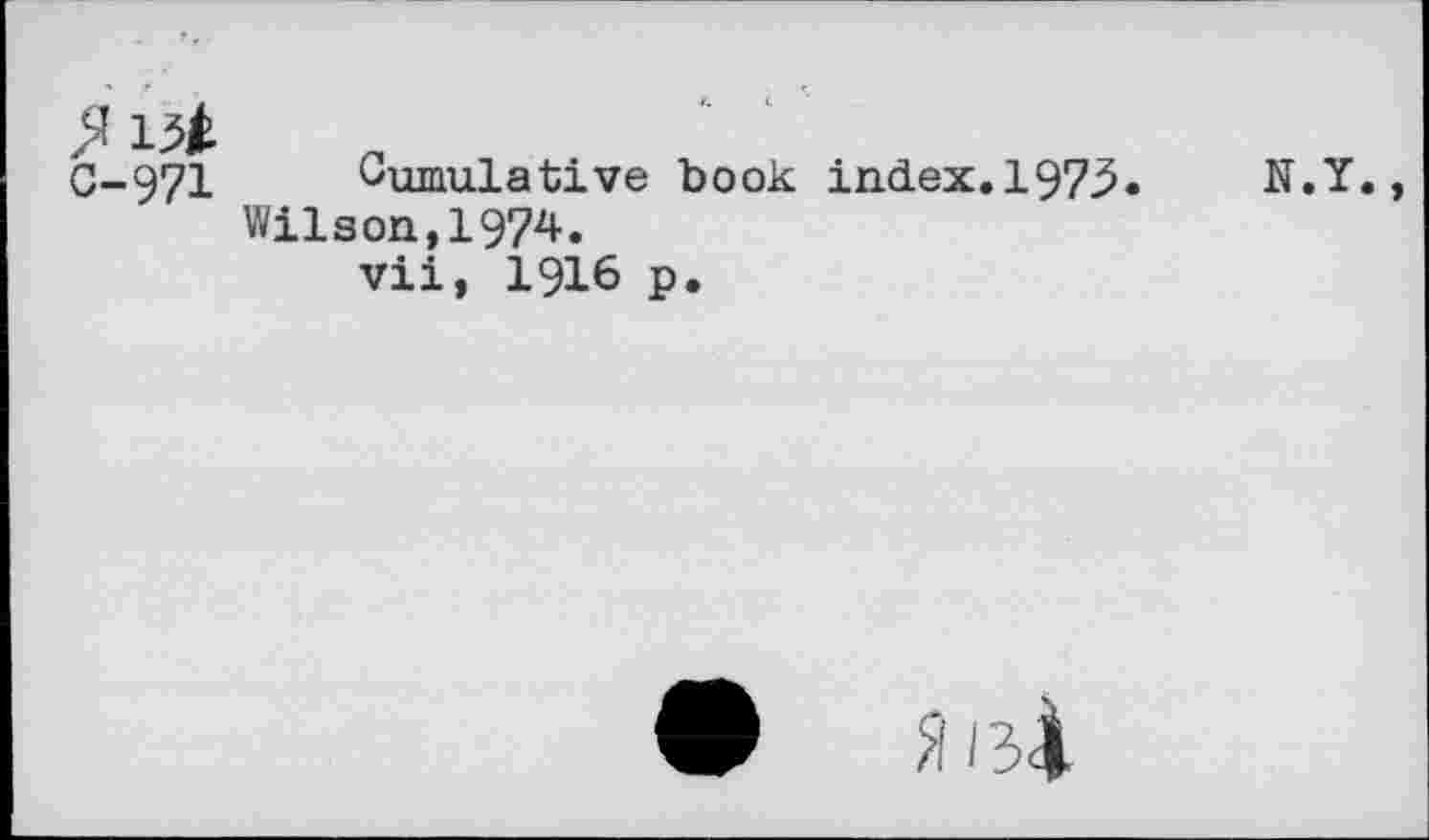 ﻿ß 13Д
С-971
Cumulative book index.1973.
Wilson,1974.
vii, 1916 p.